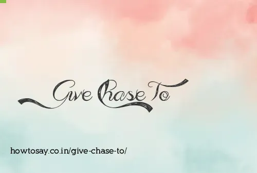 Give Chase To