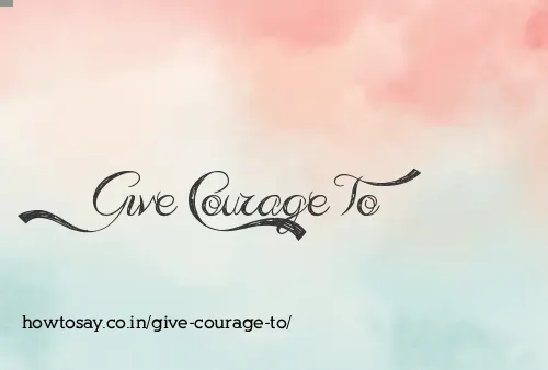 Give Courage To