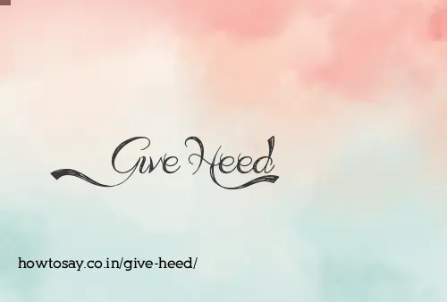Give Heed