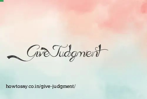 Give Judgment