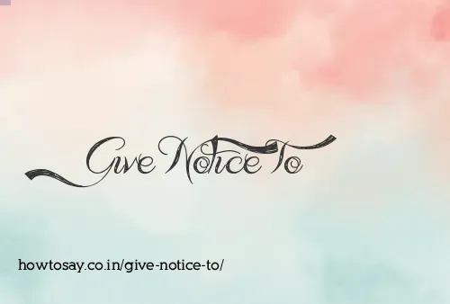 Give Notice To