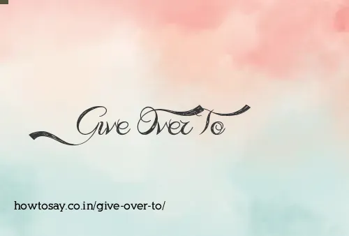 Give Over To
