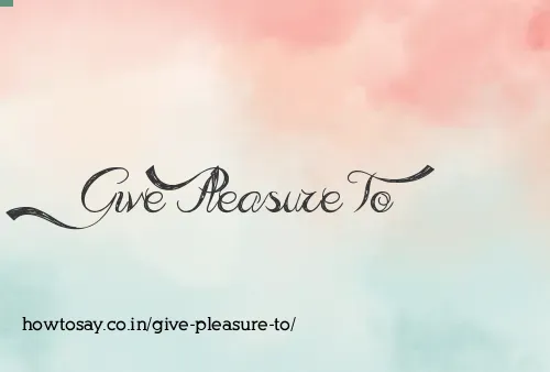 Give Pleasure To