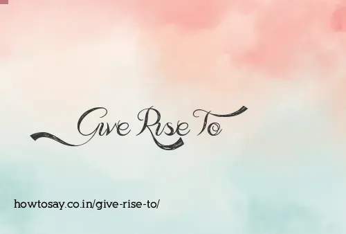 Give Rise To