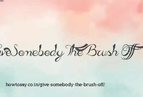Give Somebody The Brush Off