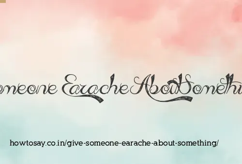 Give Someone Earache About Something