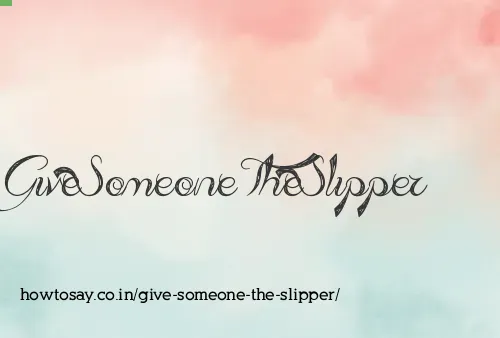 Give Someone The Slipper