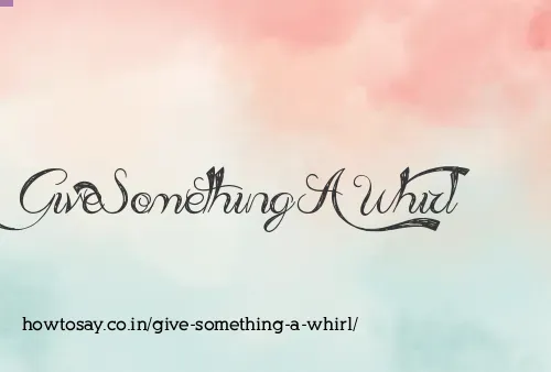Give Something A Whirl