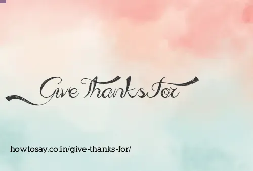 Give Thanks For