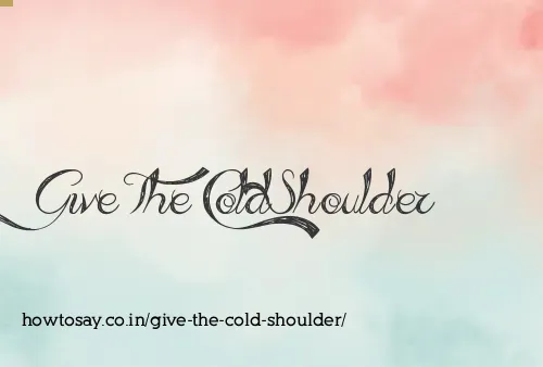 Give The Cold Shoulder