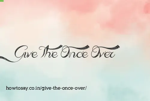 Give The Once Over