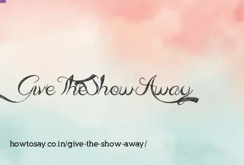 Give The Show Away