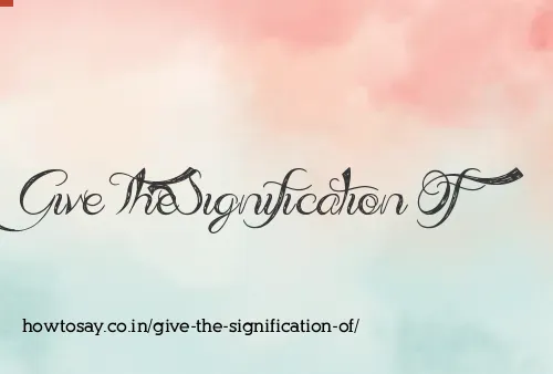 Give The Signification Of