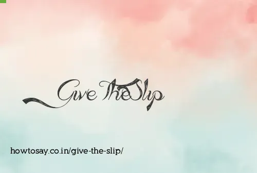 Give The Slip