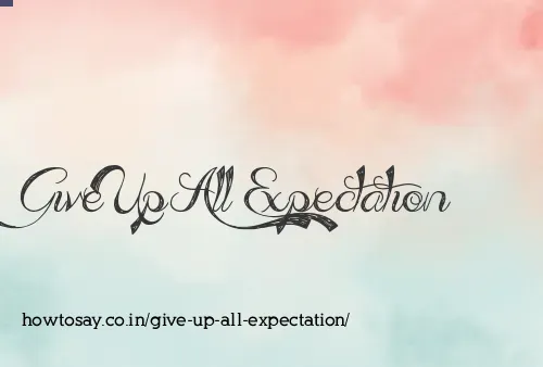 Give Up All Expectation