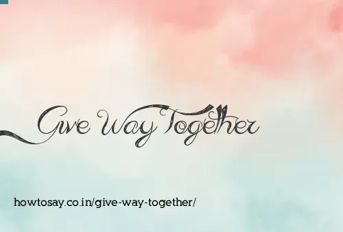 Give Way Together