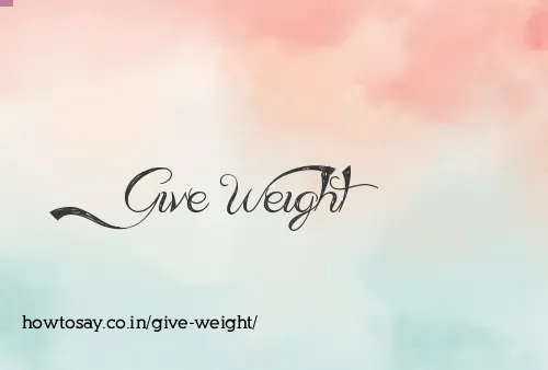 Give Weight
