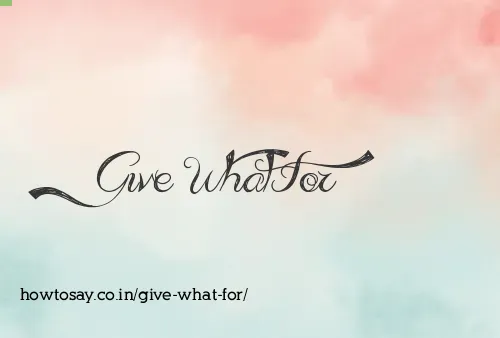 Give What For