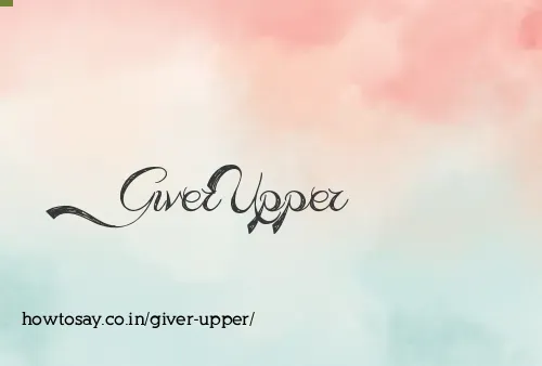 Giver Upper