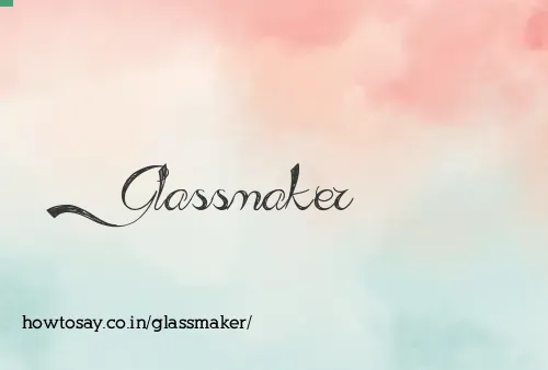 Glassmaker