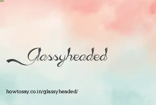 Glassyheaded