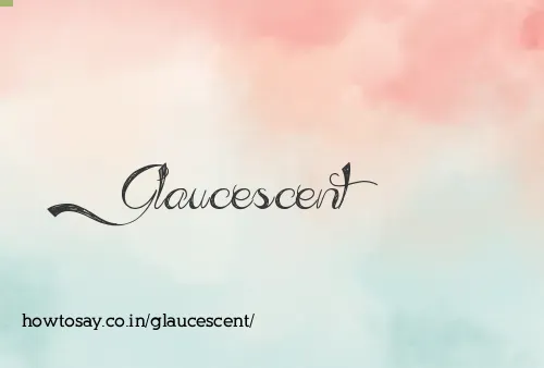 Glaucescent