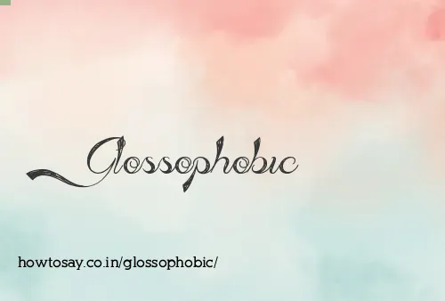 Glossophobic