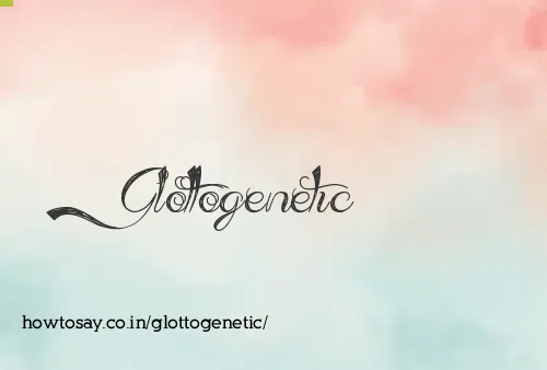 Glottogenetic