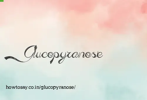 Glucopyranose