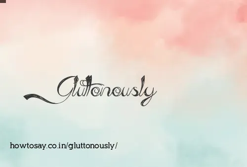 Gluttonously