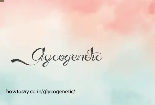 Glycogenetic