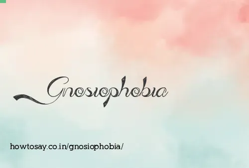 Gnosiophobia