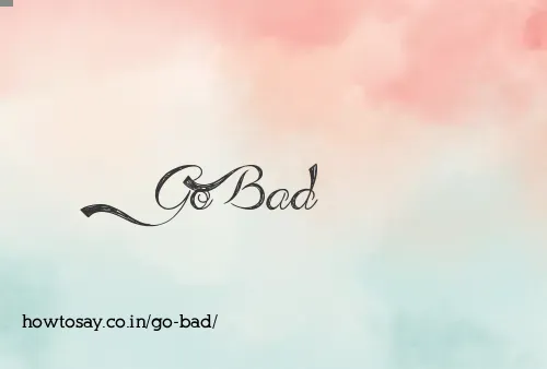 Go Bad