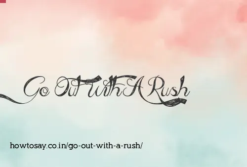 Go Out With A Rush
