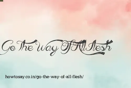Go The Way Of All Flesh