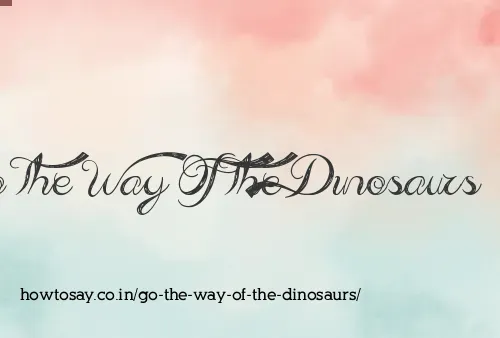 Go The Way Of The Dinosaurs