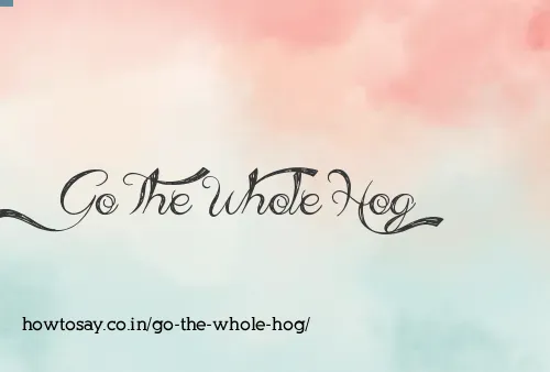 Go The Whole Hog