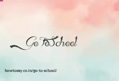 Go To School