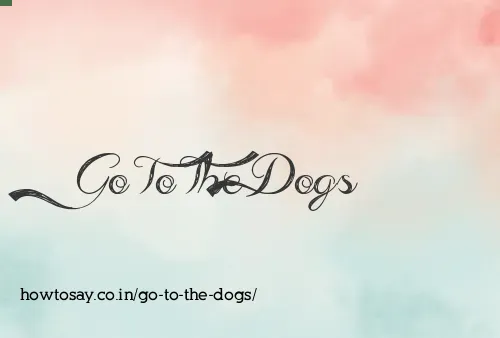 Go To The Dogs