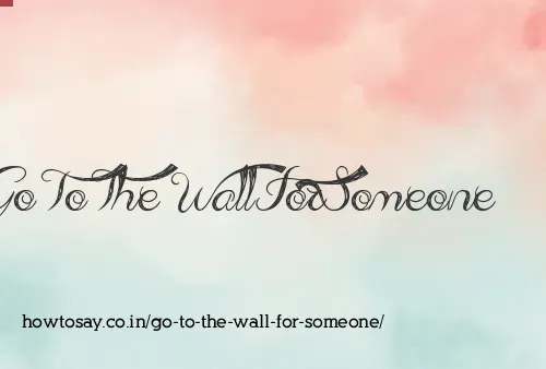 Go To The Wall For Someone