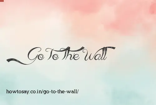 Go To The Wall