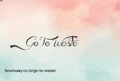 Go To Waste