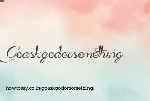 Goaskgodorsomething