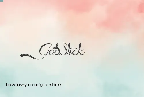 Gob Stick