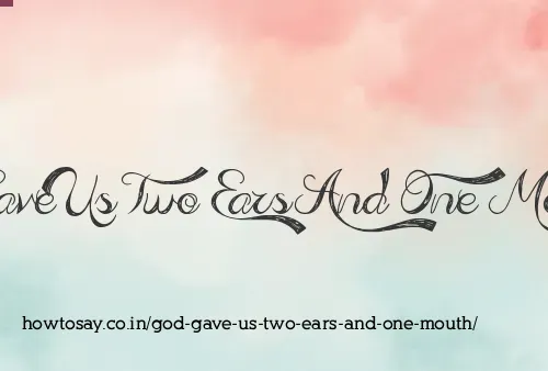 God Gave Us Two Ears And One Mouth