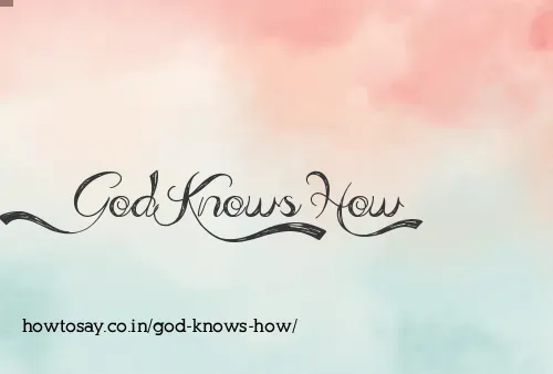 God Knows How