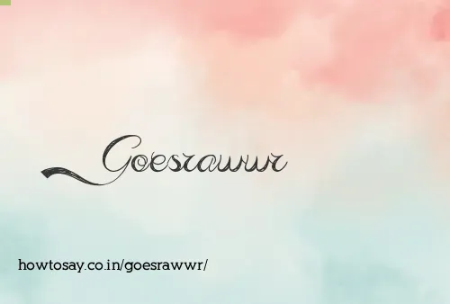 Goesrawwr