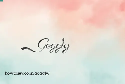 Goggly