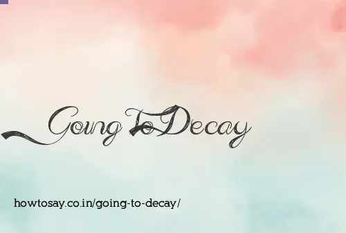 Going To Decay