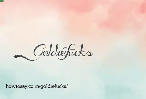 Goldiefucks